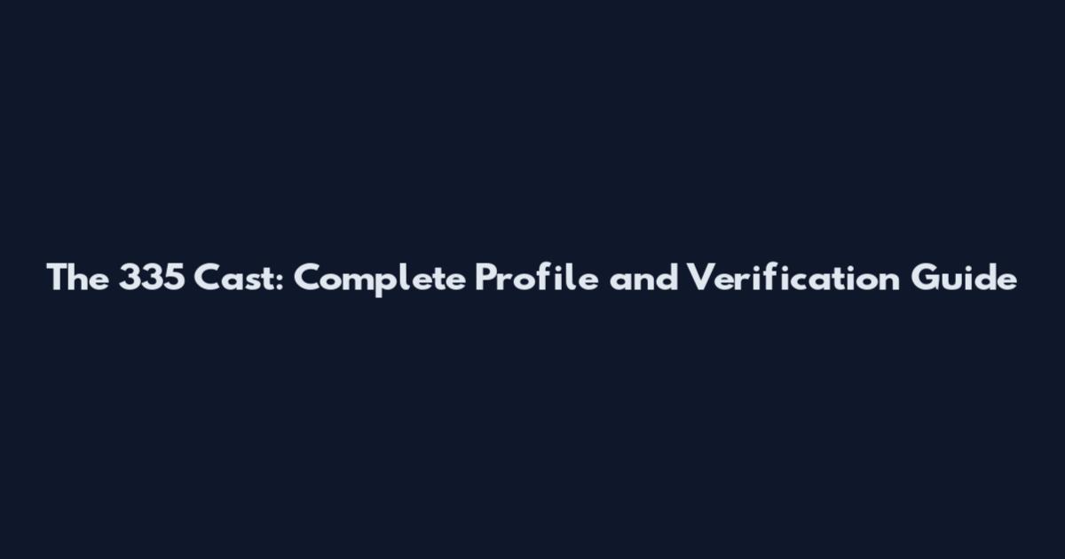 The 335 Cast: Complete Profile and Verification Guide