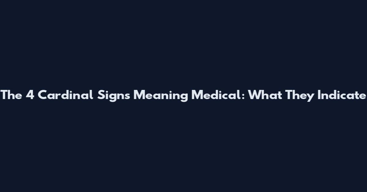 The 4 Cardinal Signs Meaning Medical: What They Indicate