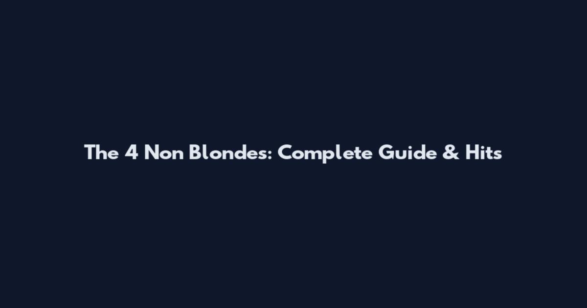 The 4 Non Blondes: Complete Guide & Hits