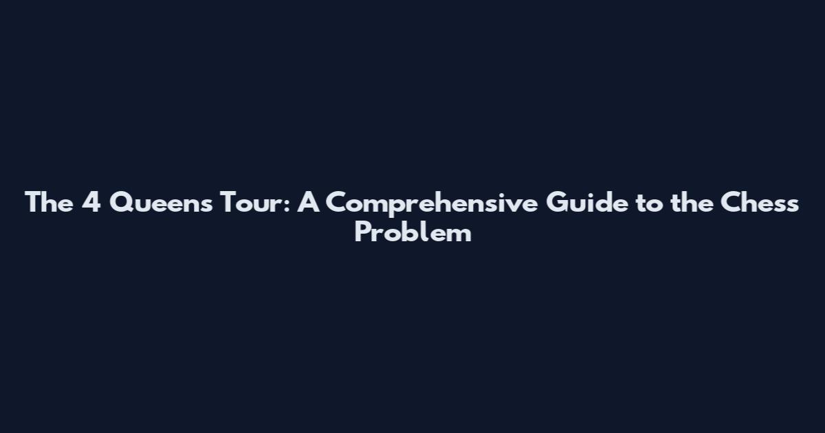The 4 Queens Tour: A Comprehensive Guide to the Chess Problem