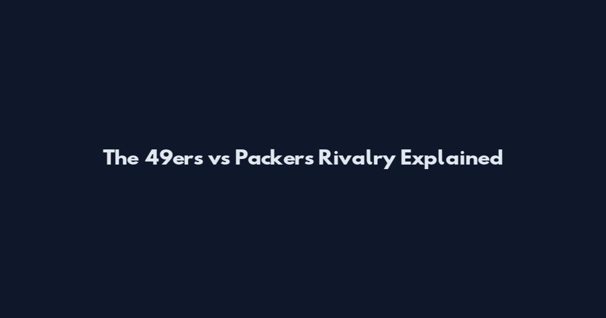 The 49ers vs Packers Rivalry Explained