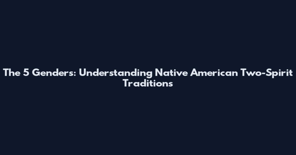 The 5 Genders: Understanding Native American Two-Spirit Traditions