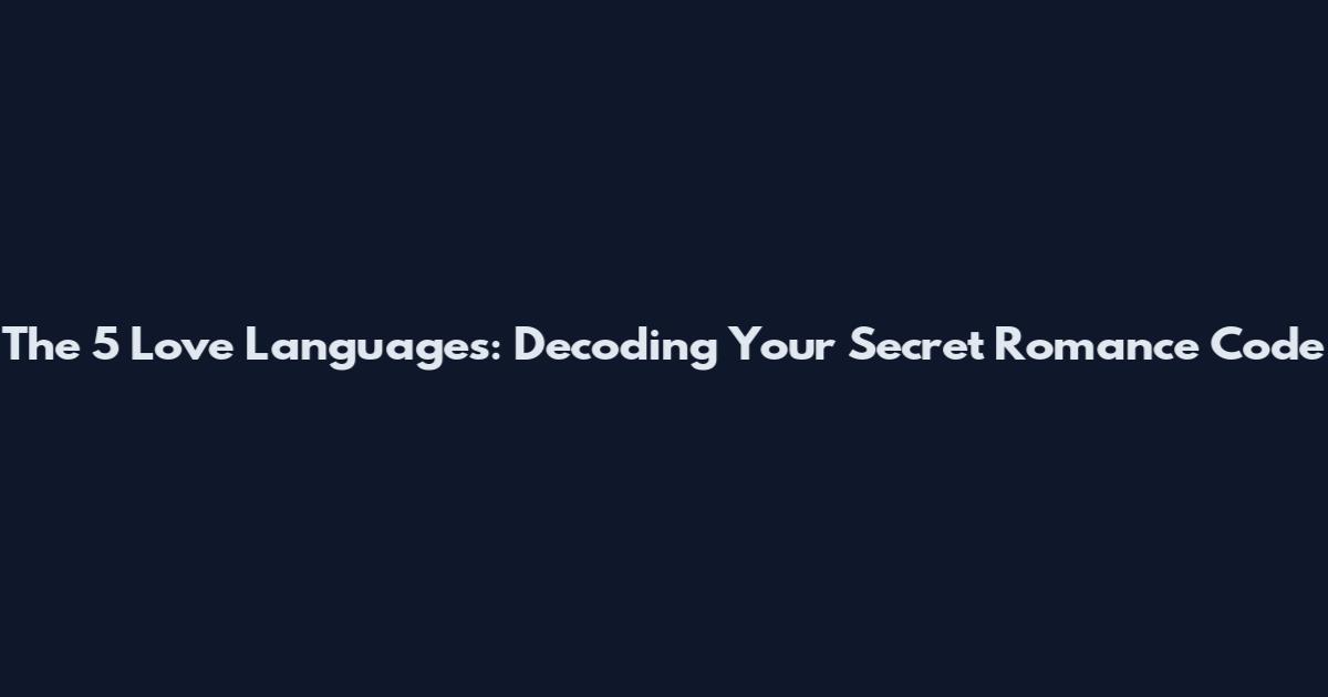 The 5 Love Languages: Decoding Your Secret Romance Code