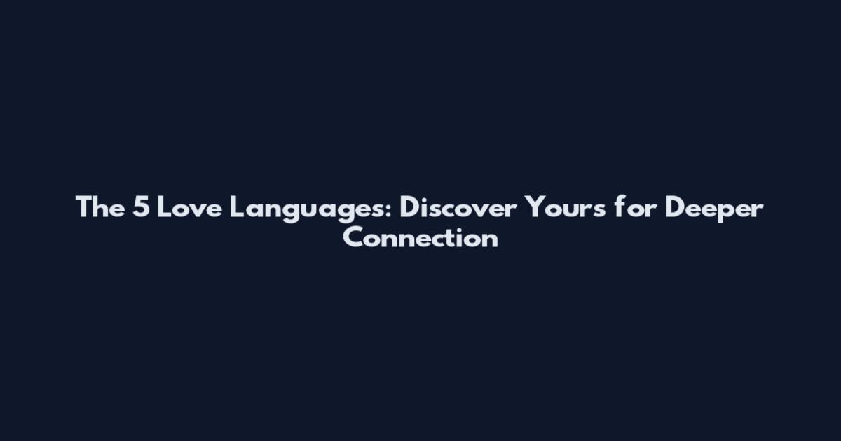 The 5 Love Languages: Discover Yours for Deeper Connection