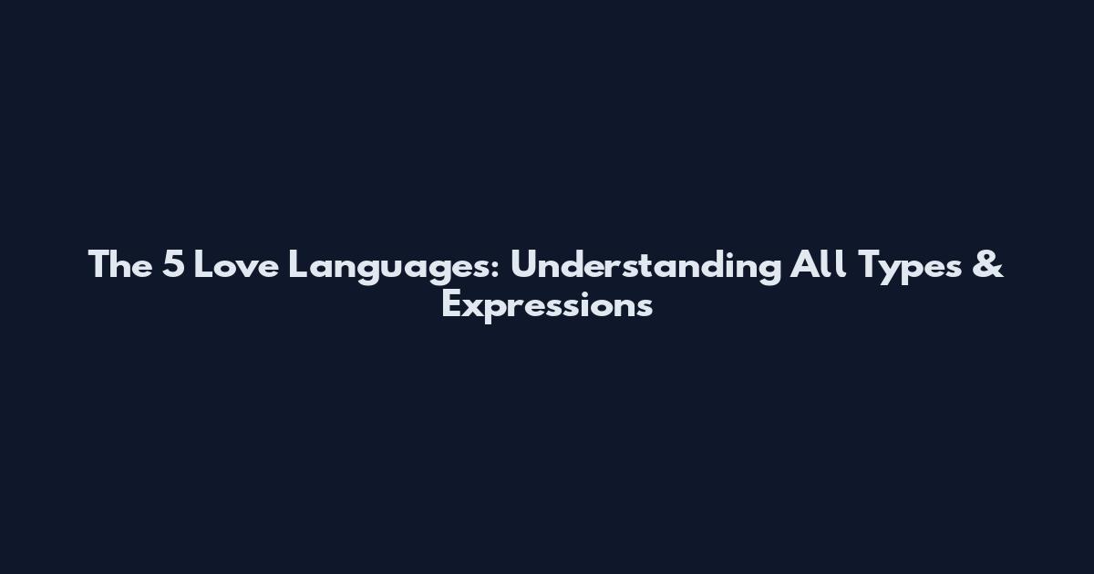 The 5 Love Languages: Understanding All Types & Expressions