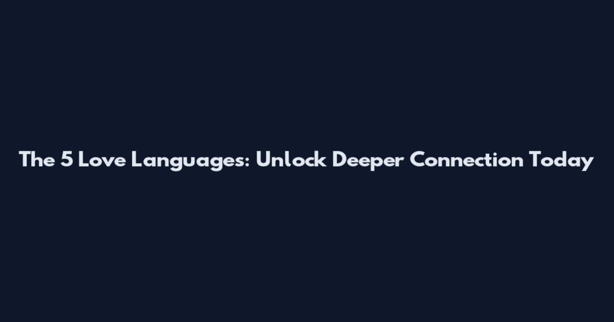 The 5 Love Languages: Unlock Deeper Connection Today