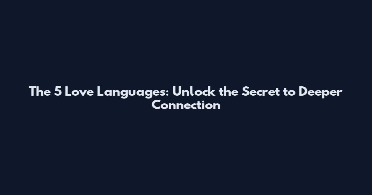 The 5 Love Languages: Unlock the Secret to Deeper Connection
