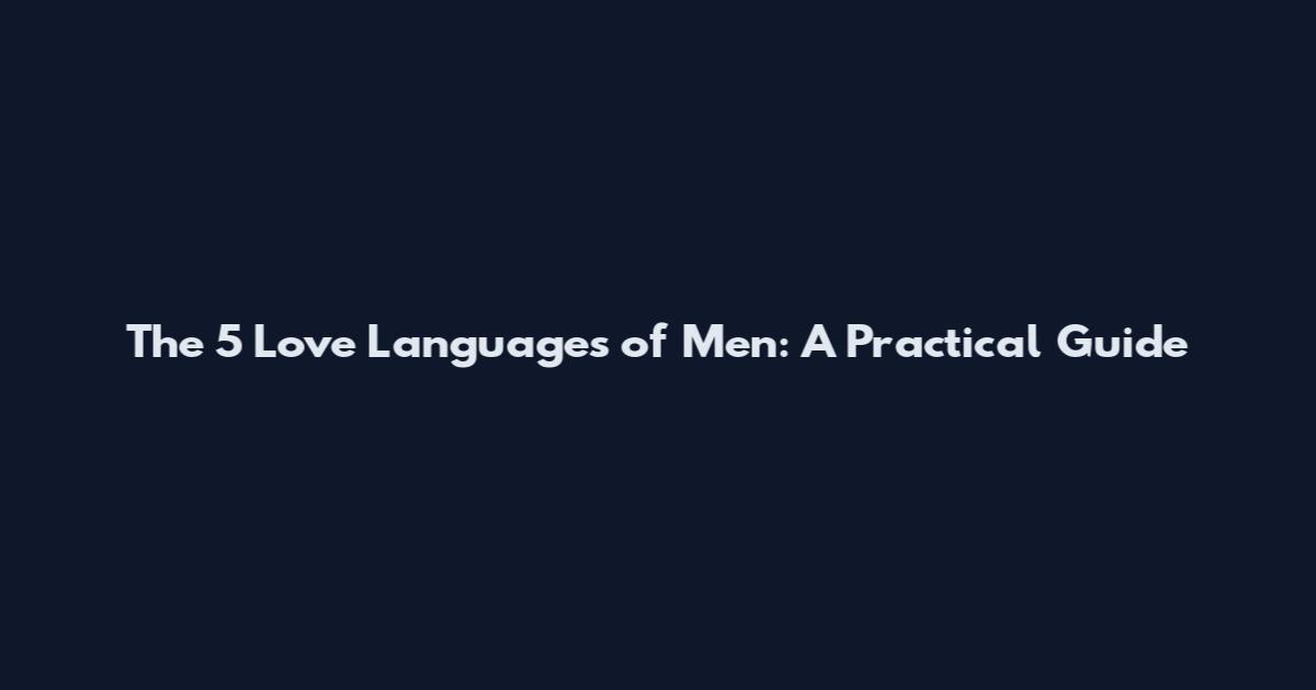 The 5 Love Languages of Men: A Practical Guide