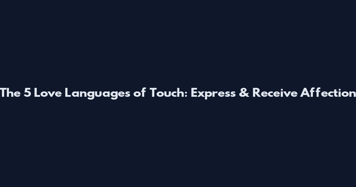 The 5 Love Languages of Touch: Express & Receive Affection