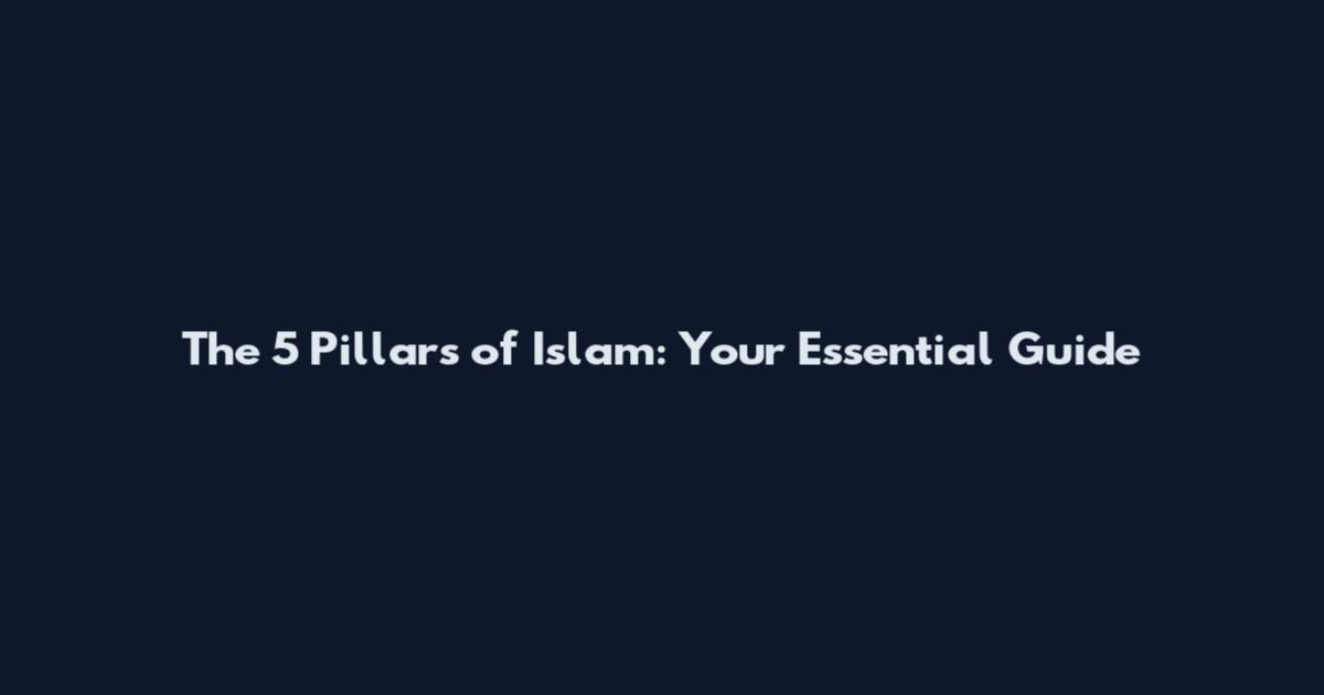 The 5 Pillars of Islam: Your Essential Guide