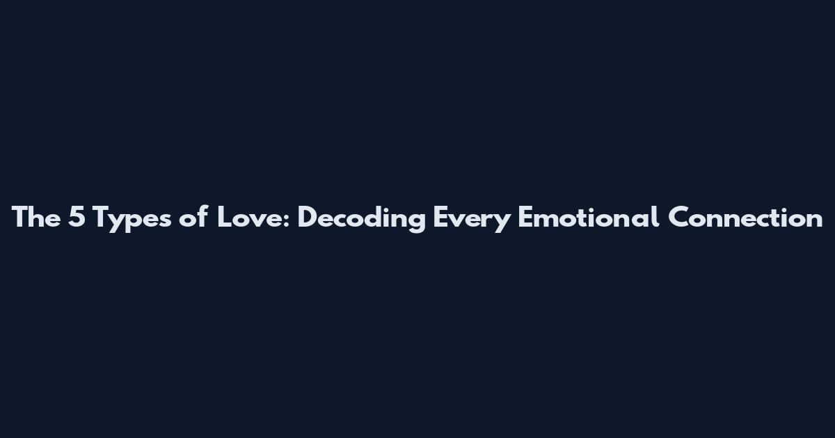The 5 Types of Love: Decoding Every Emotional Connection