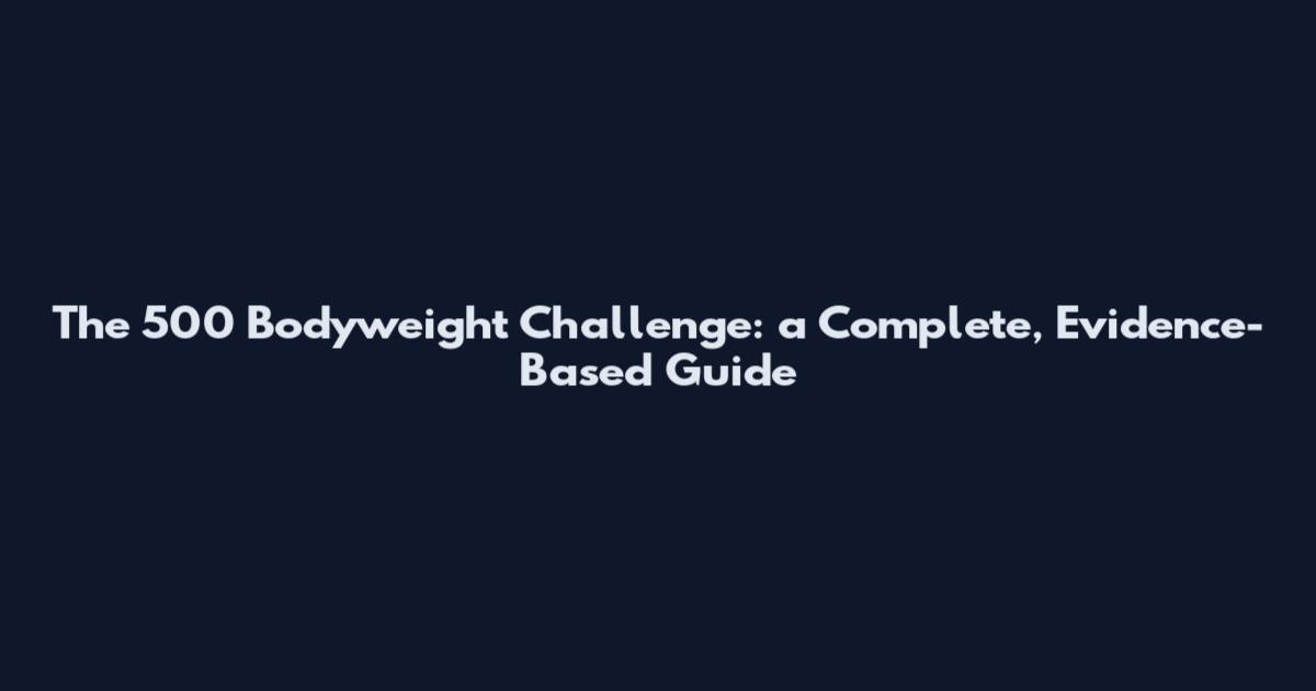The 500 Bodyweight Challenge: a Complete, Evidence-Based Guide