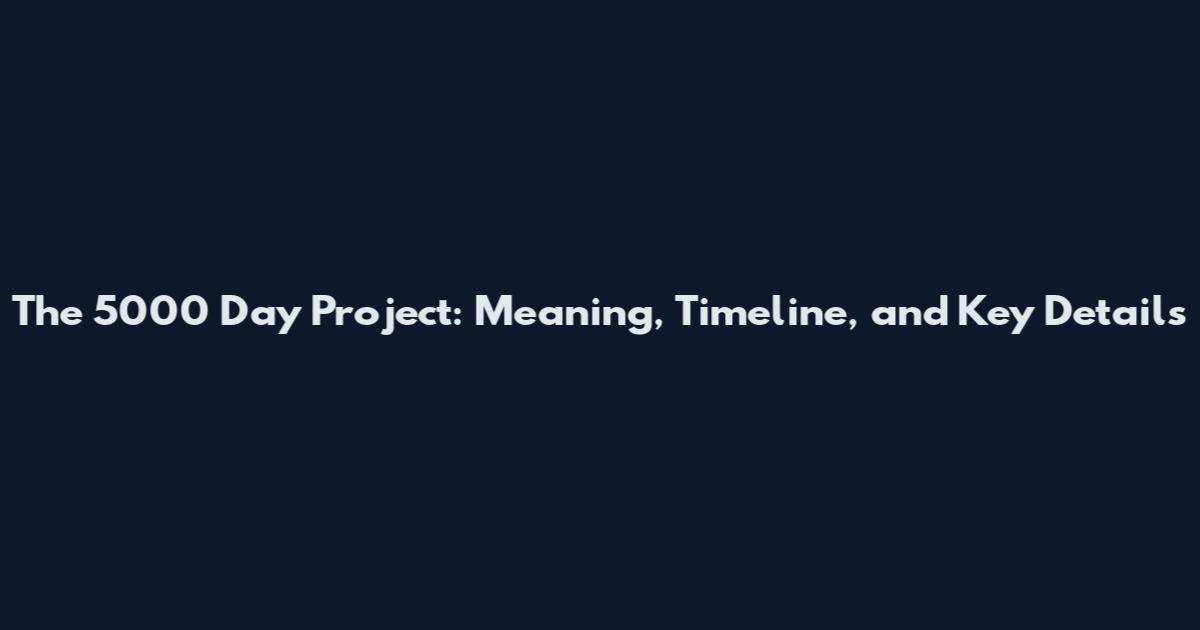 The 5000 Day Project: Meaning, Timeline, and Key Details