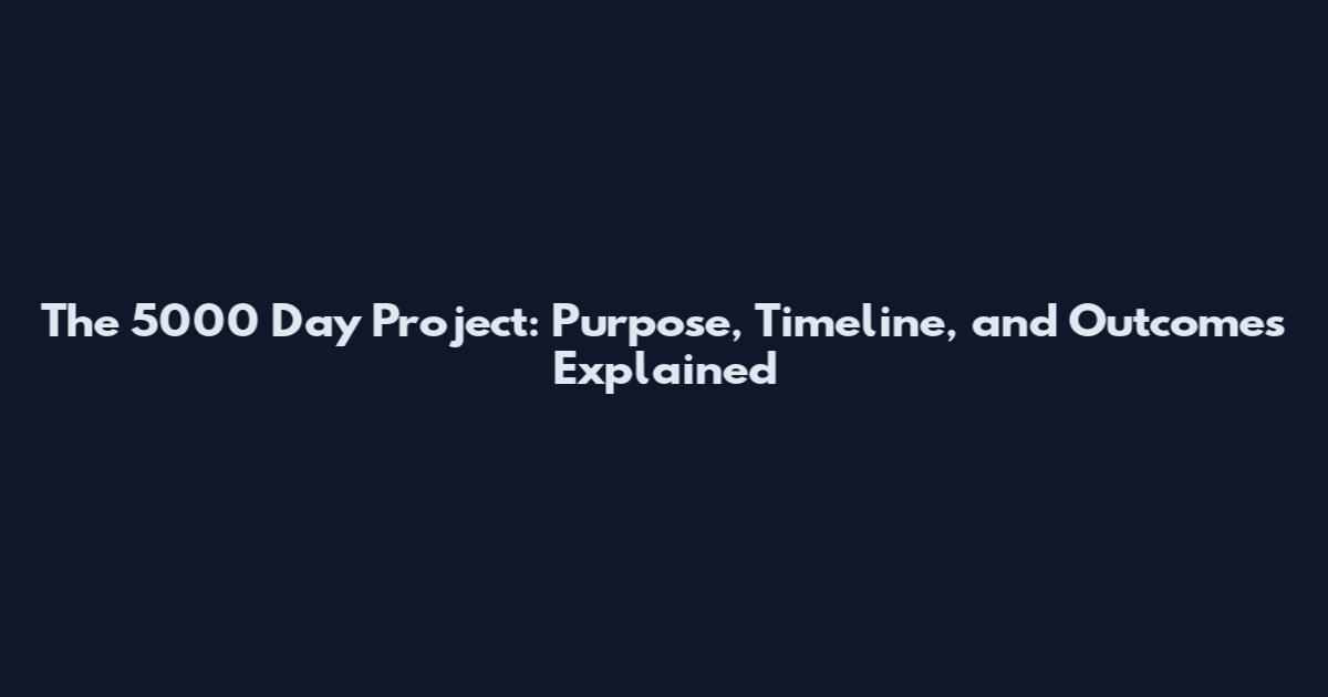 The 5000 Day Project: Purpose, Timeline, and Outcomes Explained