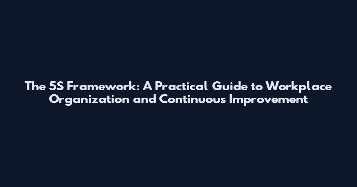 The 5S Framework: A Practical Guide to Workplace Organization and Continuous Improvement