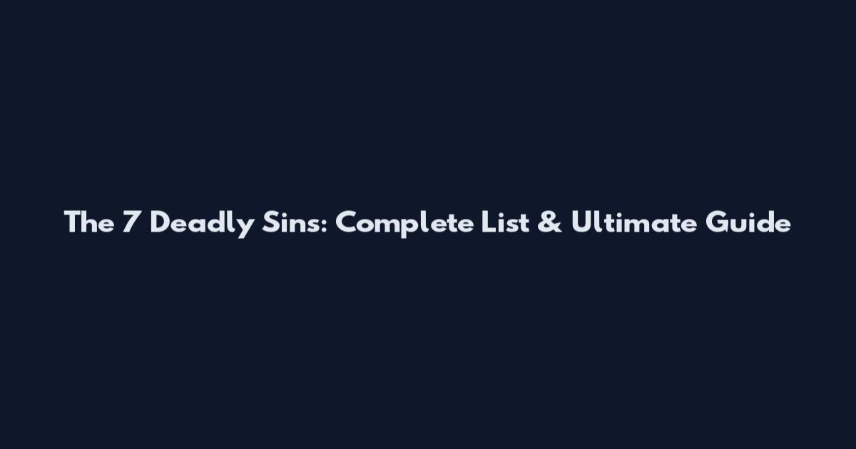 The 7 Deadly Sins: Complete List & Ultimate Guide