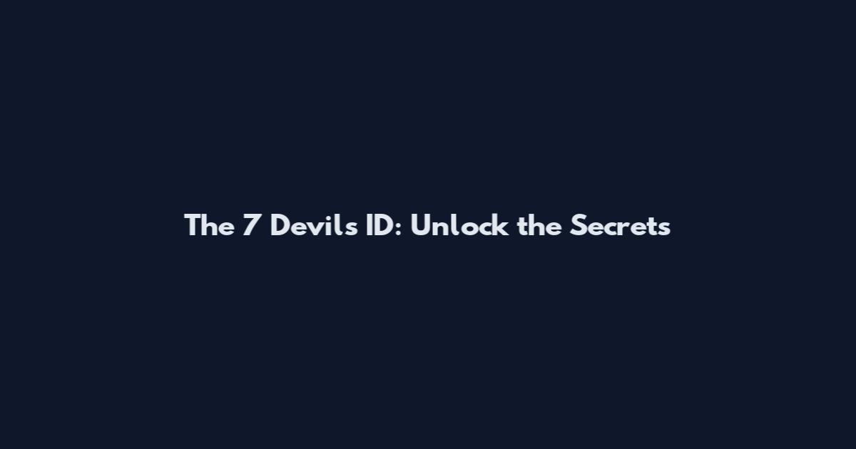 The 7 Devils ID: Unlock the Secrets