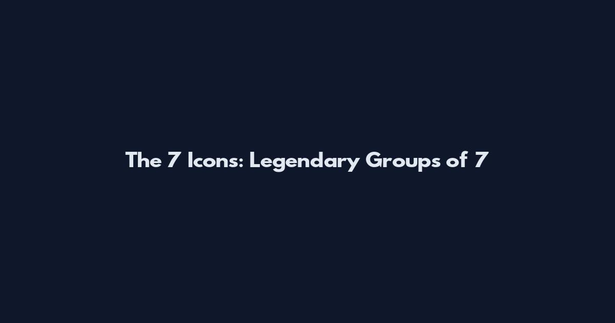 The 7 Icons: Legendary Groups of 7