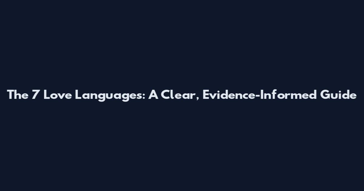 The 7 Love Languages: A Clear, Evidence-Informed Guide