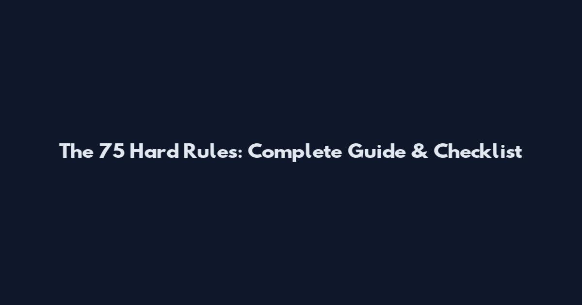 The 75 Hard Rules: Complete Guide & Checklist