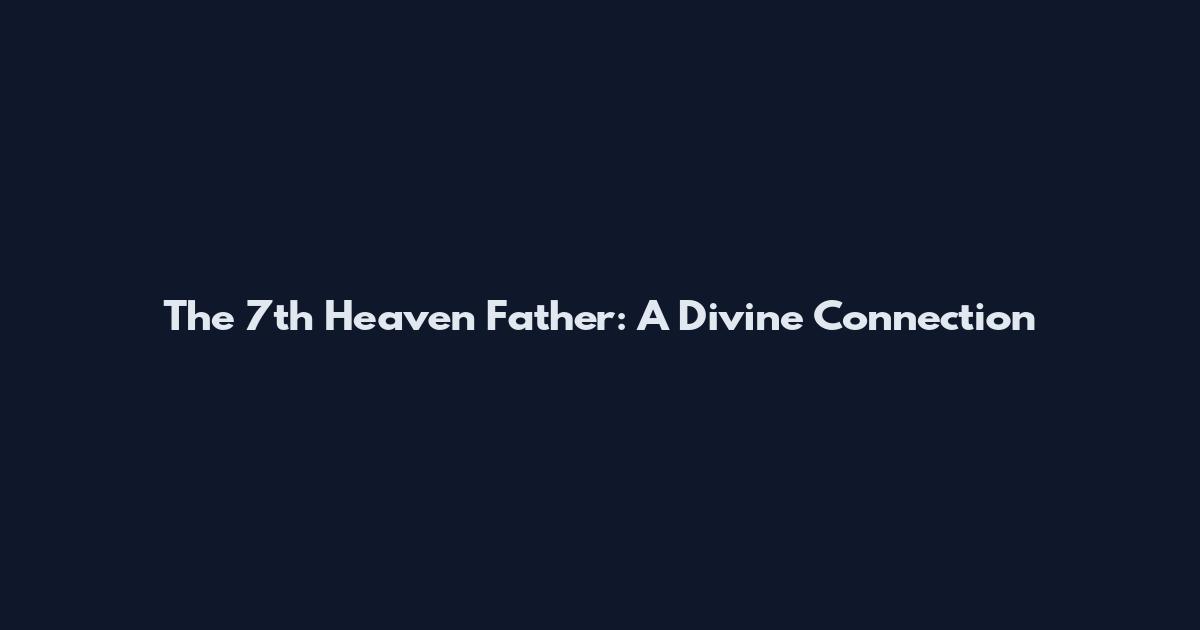 The 7th Heaven Father: A Divine Connection