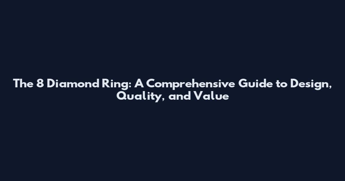 The 8 Diamond Ring: A Comprehensive Guide to Design, Quality, and Value