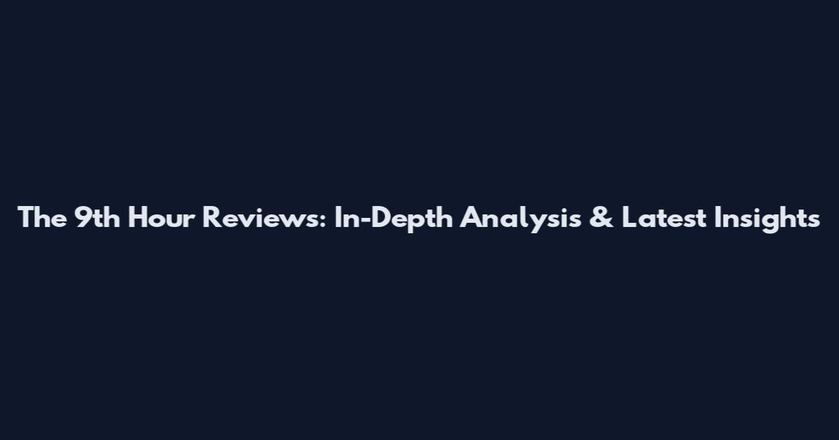 The 9th Hour Reviews: In-Depth Analysis & Latest Insights