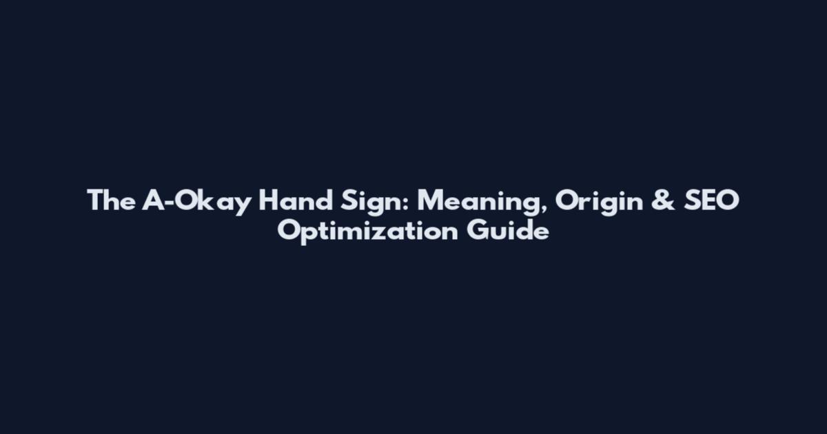 The A-Okay Hand Sign: Meaning, Origin & SEO Optimization Guide