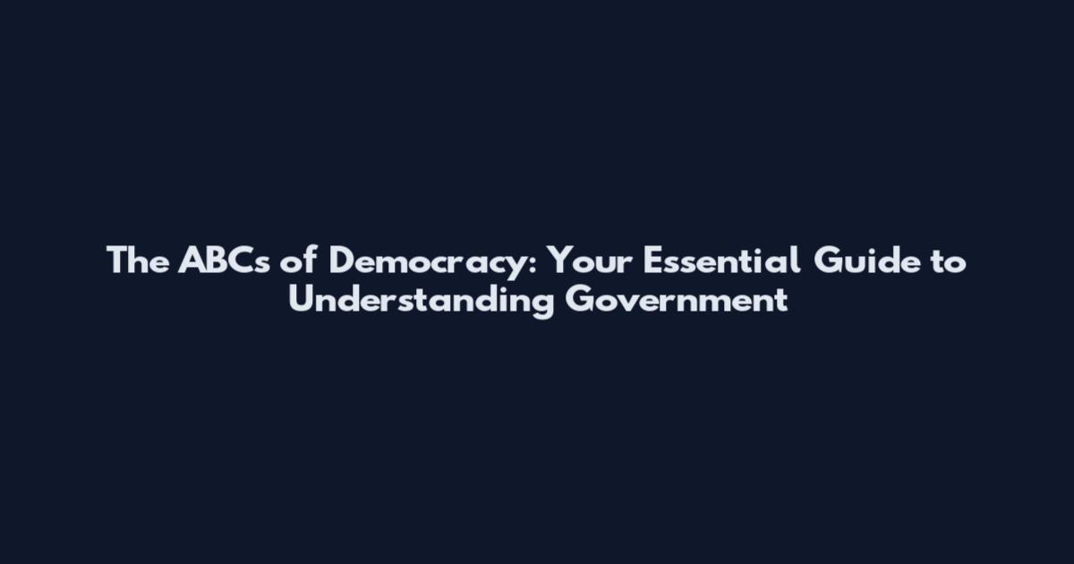 The ABCs of Democracy: Your Essential Guide to Understanding Government