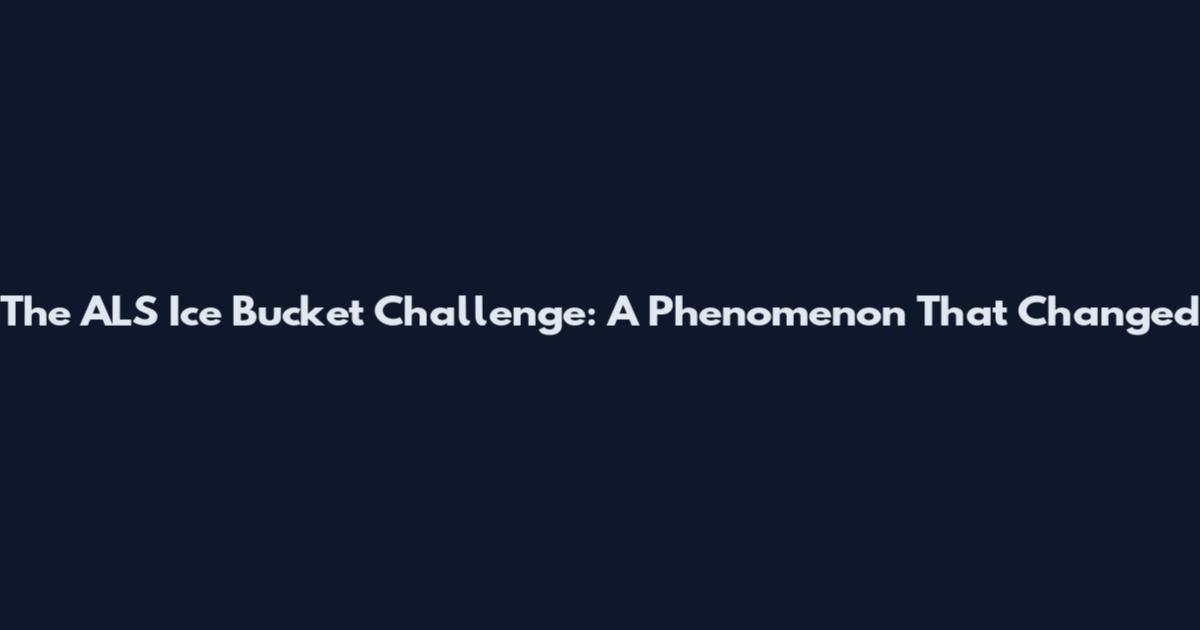 The ALS Ice Bucket Challenge: A Phenomenon That Changed
