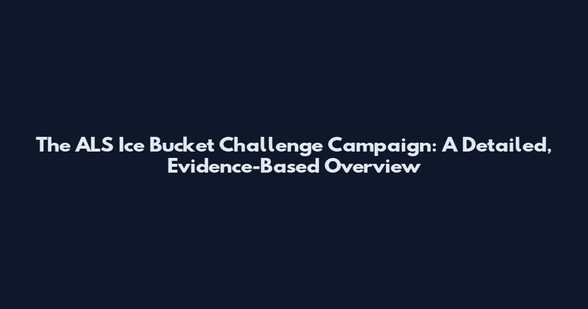 The ALS Ice Bucket Challenge Campaign: A Detailed, Evidence-Based Overview