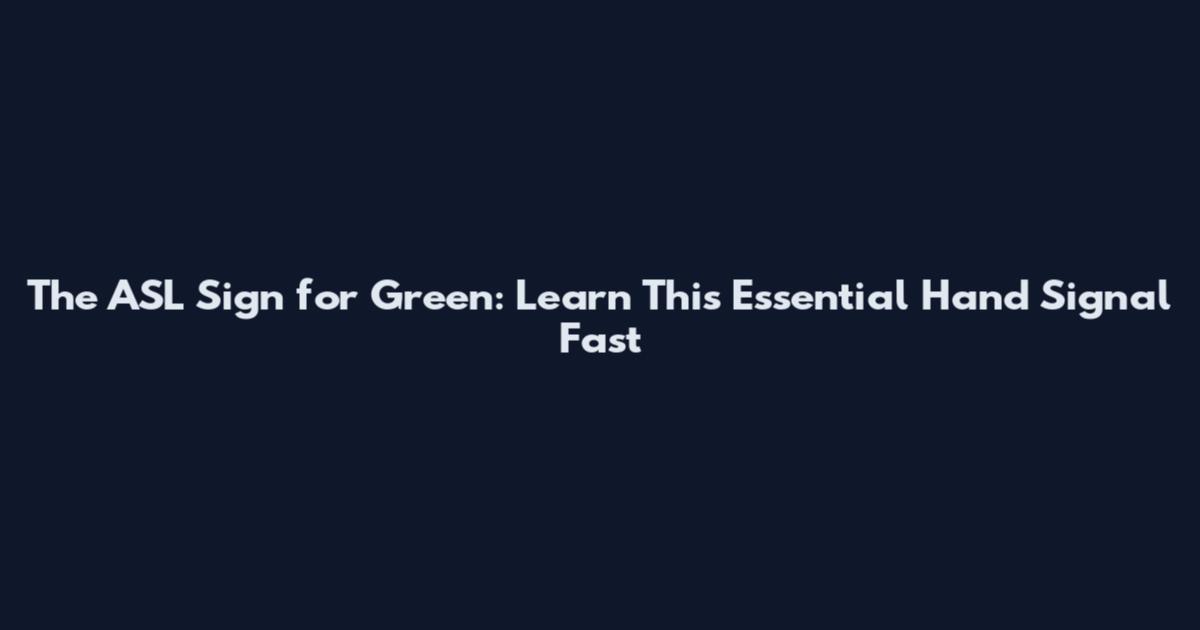 The ASL Sign for Green: Learn This Essential Hand Signal Fast