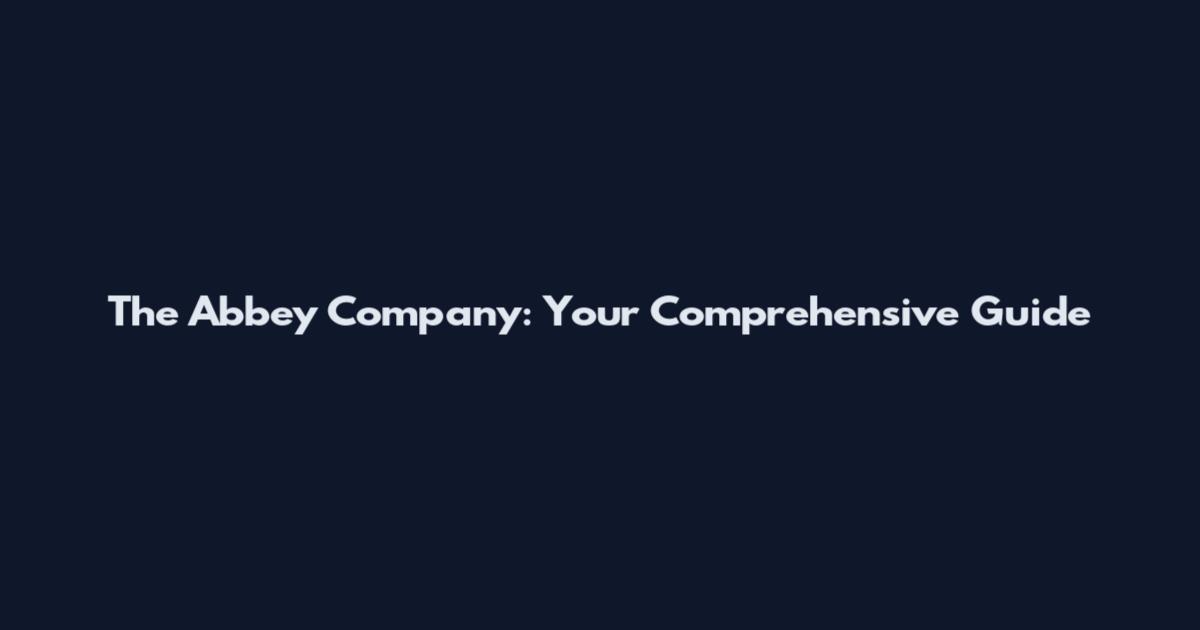 The Abbey Company: Your Comprehensive Guide