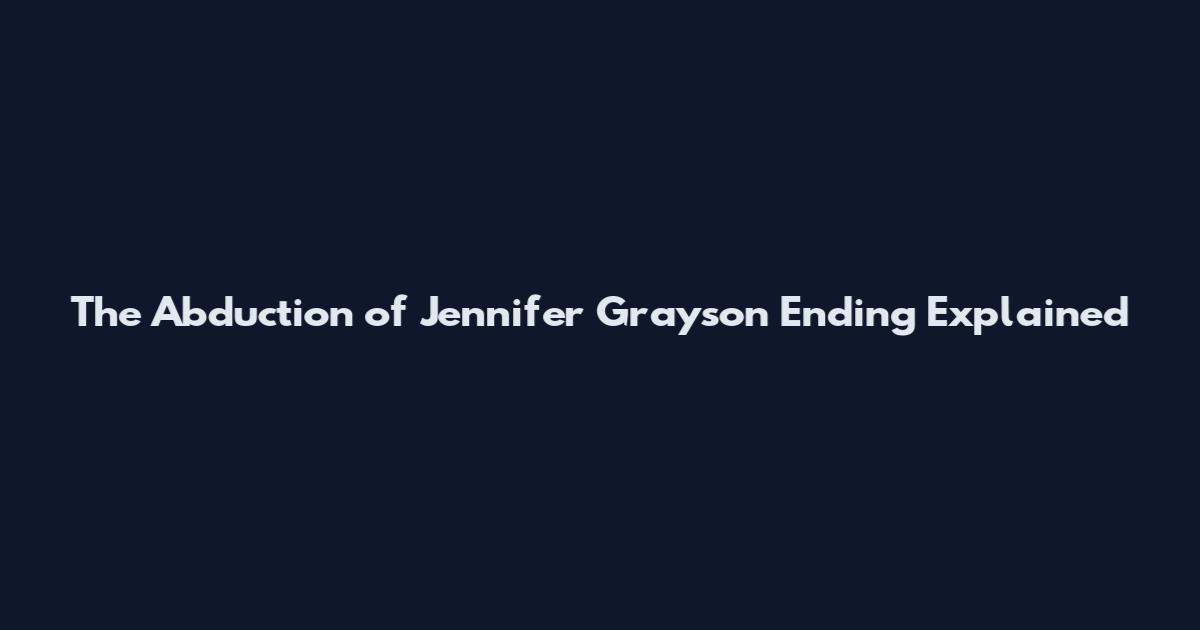 The Abduction of Jennifer Grayson Ending Explained