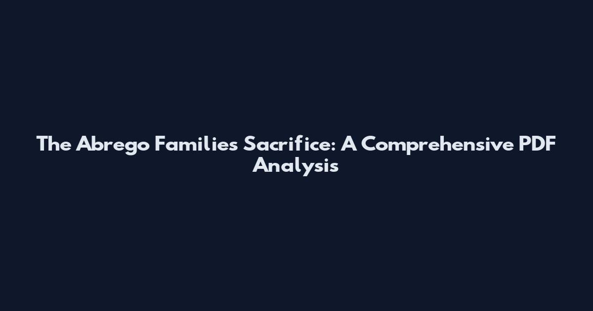 The Abrego Families Sacrifice: A Comprehensive PDF Analysis