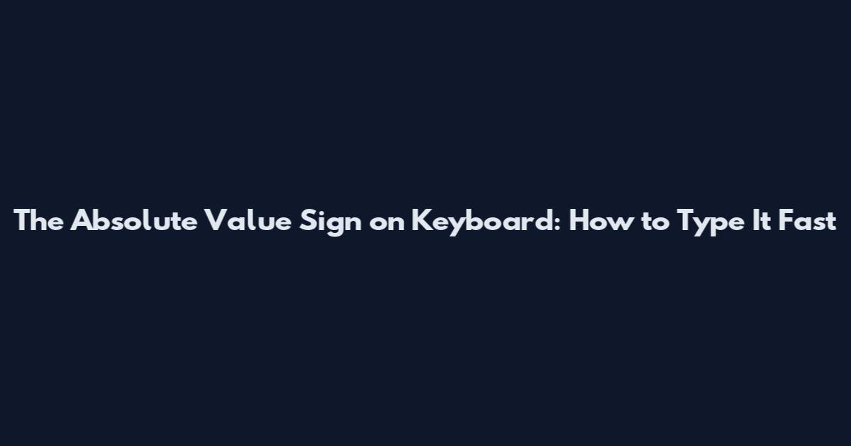 The Absolute Value Sign on Keyboard: How to Type It Fast