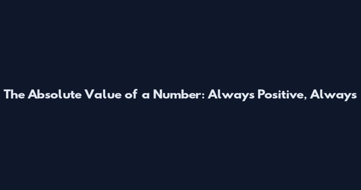 The Absolute Value of a Number: Always Positive, Always