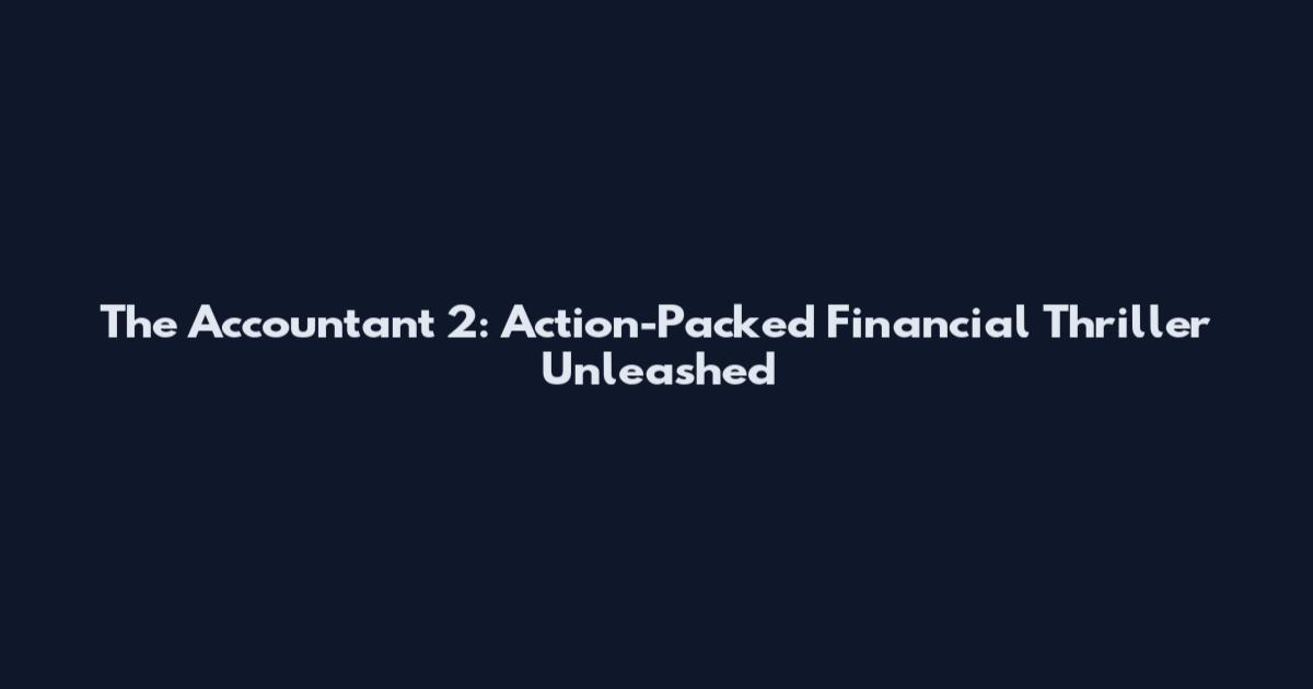 The Accountant 2: Action-Packed Financial Thriller Unleashed