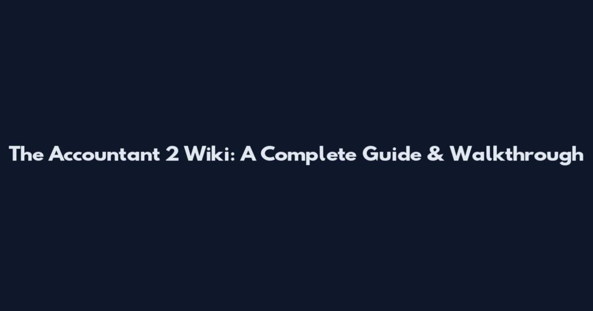The Accountant 2 Wiki: A Complete Guide & Walkthrough