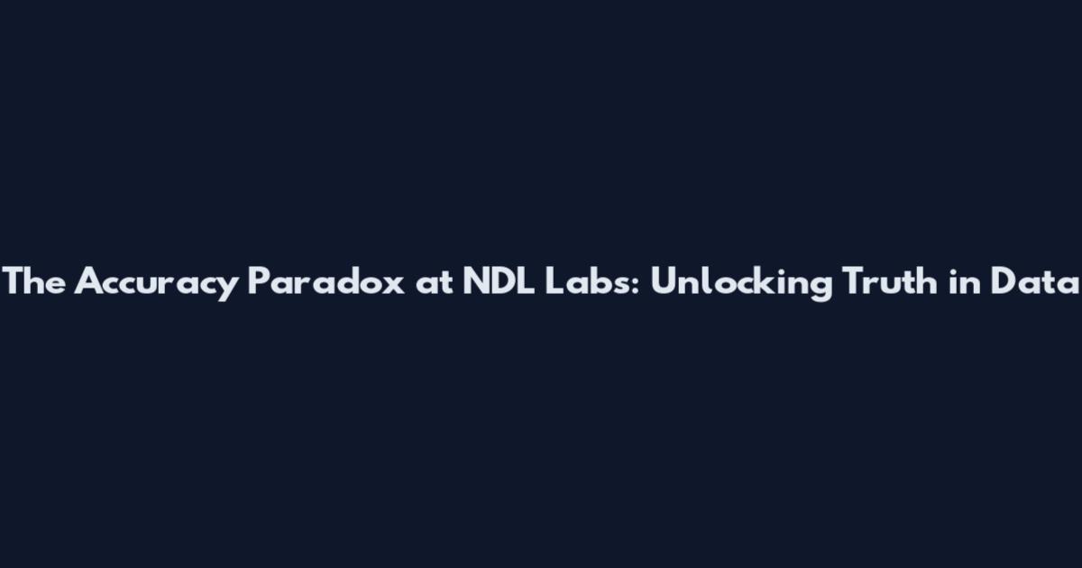 The Accuracy Paradox at NDL Labs: Unlocking Truth in Data