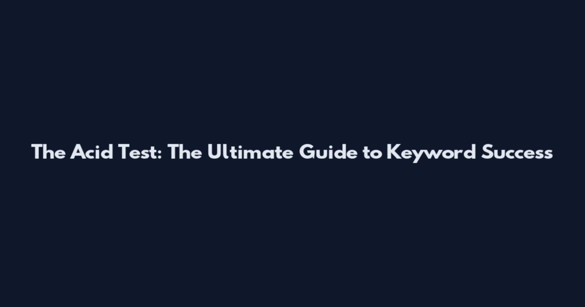 The Acid Test: The Ultimate Guide to Keyword Success