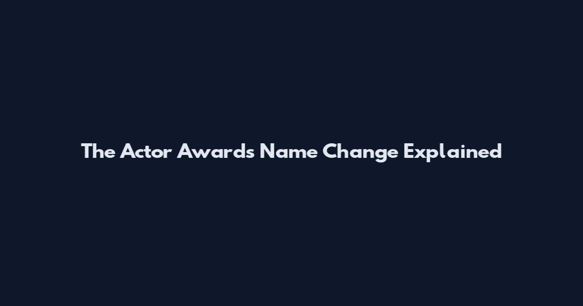 The Actor Awards Name Change Explained