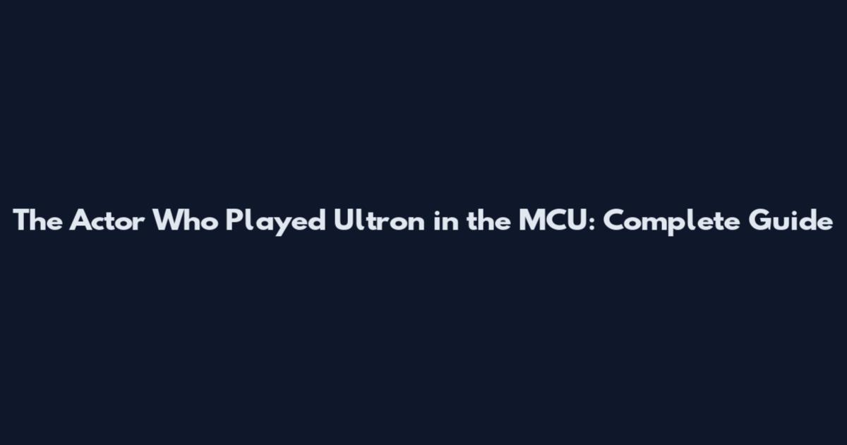 The Actor Who Played Ultron in the MCU: Complete Guide