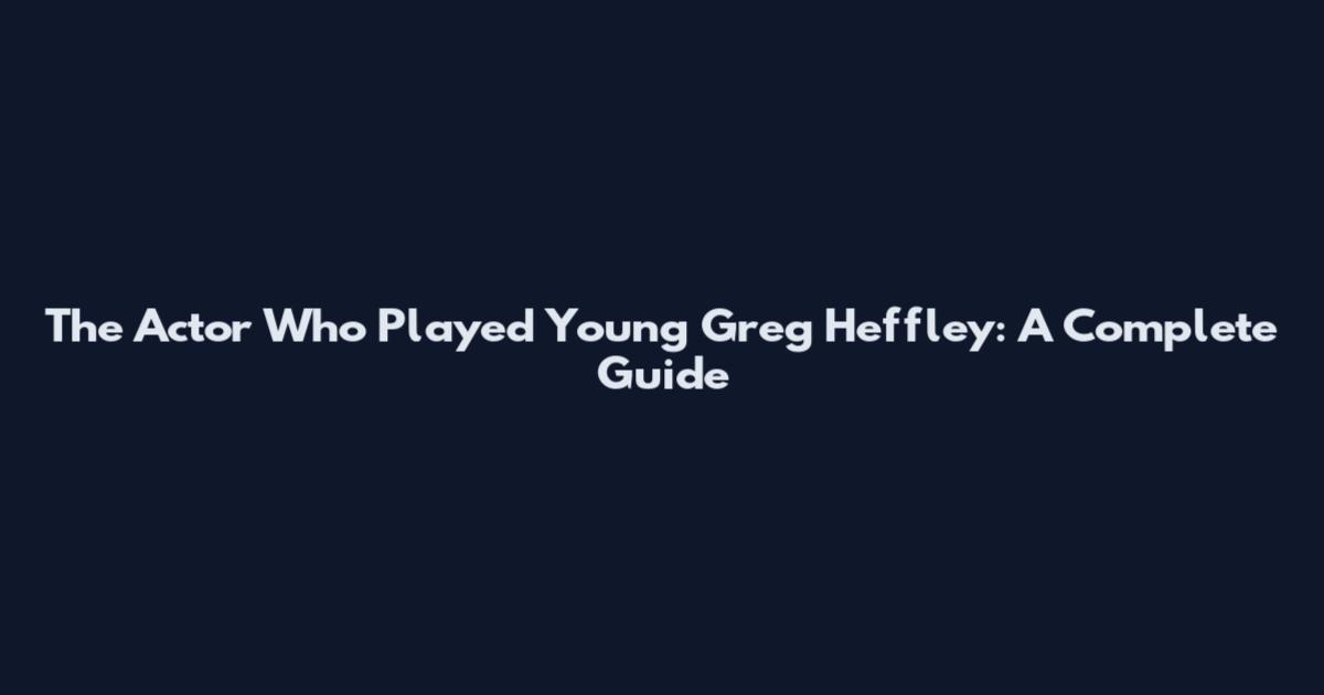 The Actor Who Played Young Greg Heffley: A Complete Guide