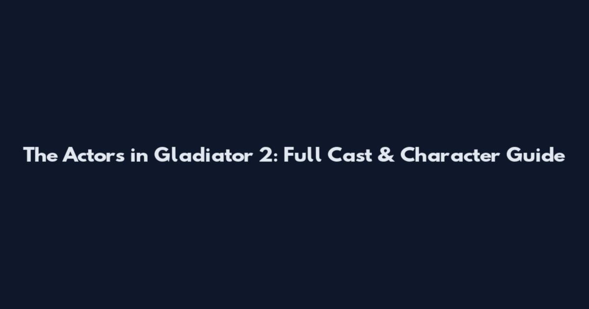 The Actors in Gladiator 2: Full Cast & Character Guide