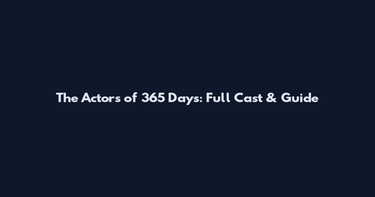 The Actors of 365 Days: Full Cast & Guide