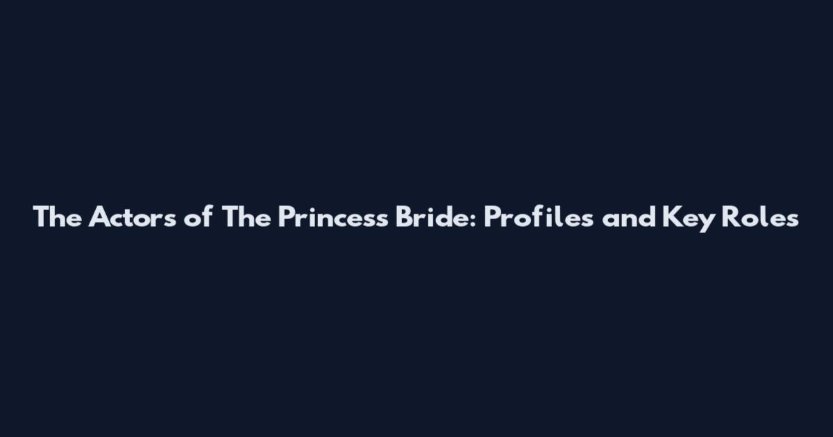 The Actors of The Princess Bride: Profiles and Key Roles