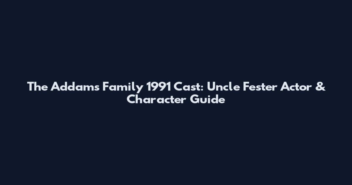 The Addams Family 1991 Cast: Uncle Fester Actor & Character Guide