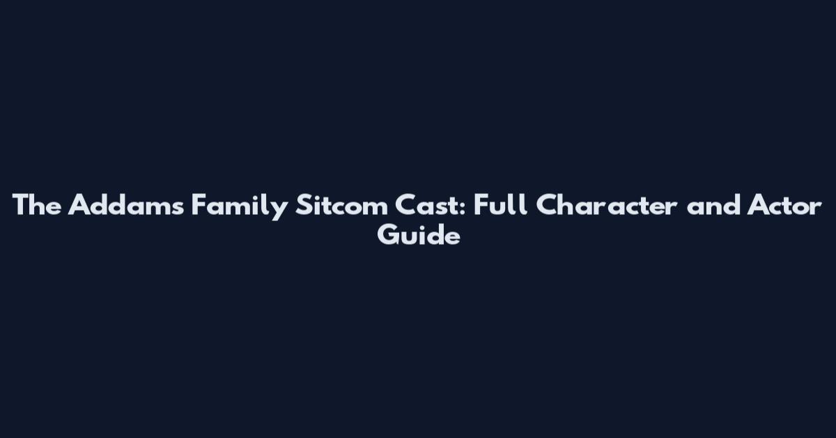 The Addams Family Sitcom Cast: Full Character and Actor Guide