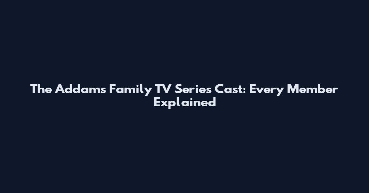 The Addams Family TV Series Cast: Every Member Explained